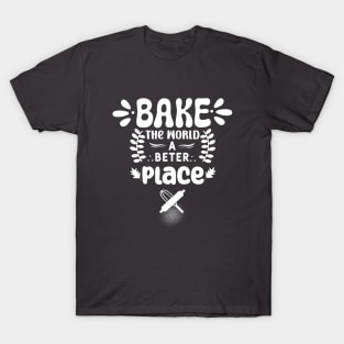 Bake The World A Better Place Mom. T-Shirt